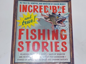 Incredible Fishing Stories: Hilarious Feats of Bravery, Tales of Disaster and Revenge, Shocking Acts of Fish Aggression, Stories of Impossible Victories and Crushing Defeats