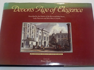 Devon's age of elegance: Described by the diaries of the Reverend John Swete, Lady Paterson, and Miss Mary Cornish